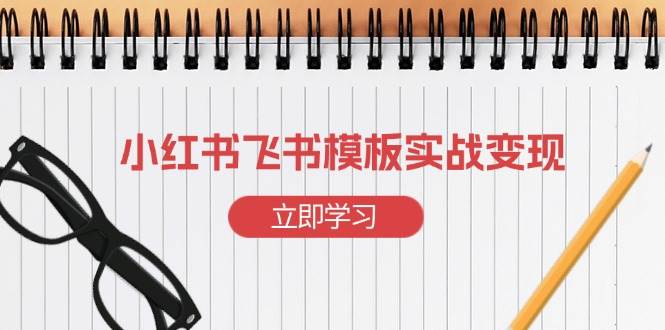 （13736期）小红书飞书 模板实战变现：小红书快速起号，搭建一个赚钱的飞书模板好创网-专注优质VIP网课 网络创业落地实操课程资源分享 – 每天更新_高质量项目输出好创网