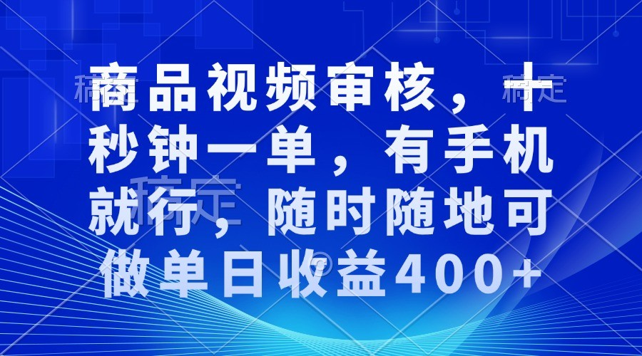商品视频审核，十秒钟一单，有手机就行，随时随地可做单日收益400+好创网-专注优质VIP网课 网络创业落地实操课程资源分享 – 每天更新_高质量项目输出好创网