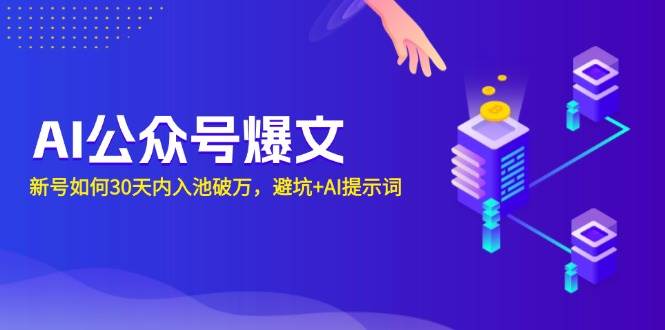 （13739期）AI公众号爆文：新号如何30天内入池破万，避坑+AI提示词好创网-专注优质VIP网课 网络创业落地实操课程资源分享 – 每天更新_高质量项目输出好创网