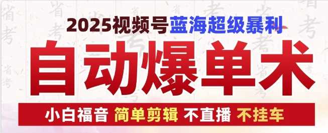 2025视频号蓝海超级暴利自动爆单术1.0 ，小白褔音 简单剪辑 不直播 不挂车好创网-专注优质VIP网课 网络创业落地实操课程资源分享 – 每天更新_高质量项目输出好创网