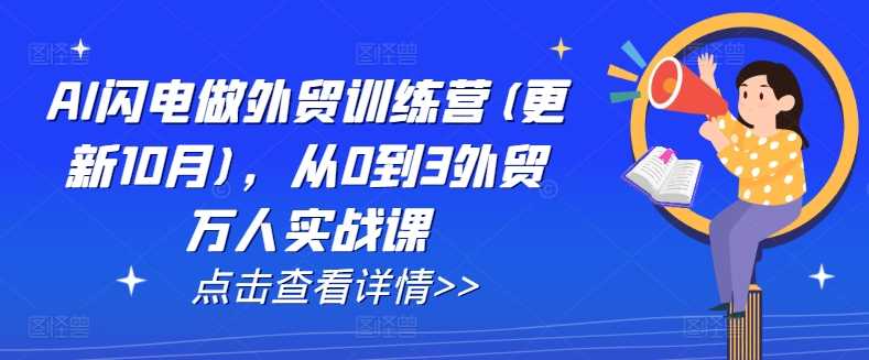 AI闪电做外贸训练营(更新12月)，从0到3外贸万人实战课好创网-专注优质VIP网课 网络创业落地实操课程资源分享 – 每天更新_高质量项目输出好创网