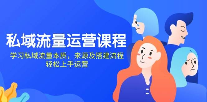 私域流量运营课程：学习私域流量本质，来源及搭建流程，轻松上手运营好创网-专注优质VIP网课 网络创业落地实操课程资源分享 – 每天更新_高质量项目输出好创网