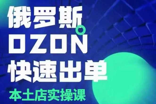 俄罗斯OZON本土店实操课，​OZON本土店运营选品变现好创网-专注优质VIP网课 网络创业落地实操课程资源分享 – 每天更新_高质量项目输出好创网