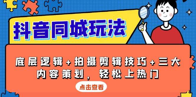 抖音同城玩法，底层逻辑+拍摄剪辑技巧+三大内容策划，轻松上热门好创网-专注优质VIP网课 网络创业落地实操课程资源分享 – 每天更新_高质量项目输出好创网