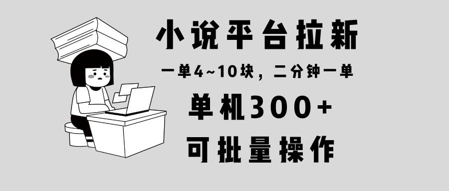 （13800期）小说平台拉新，单机300+，两分钟一单4~10块，操作简单可批量。好创网-专注优质VIP网课 网络创业落地实操课程资源分享 – 每天更新_高质量项目输出好创网