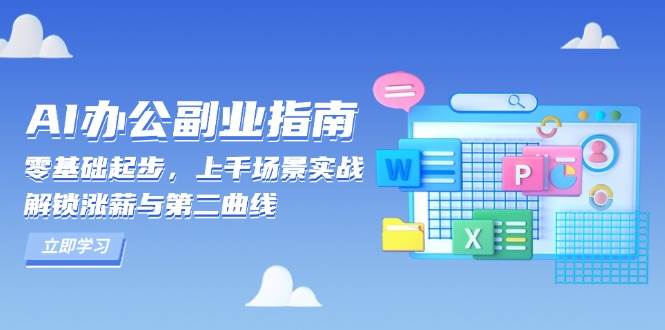AI办公副业指南：零基础起步，上千场景实战，解锁涨薪与第二曲线好创网-专注优质VIP网课 网络创业落地实操课程资源分享 – 每天更新_高质量项目输出好创网
