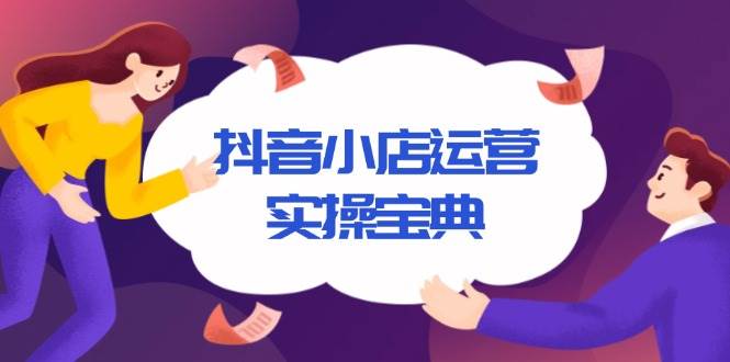 （13831期）抖音小店运营实操宝典，从入驻到推广，详解店铺搭建及千川广告投放技巧好创网-专注优质VIP网课 网络创业落地实操课程资源分享 – 每天更新_高质量项目输出好创网