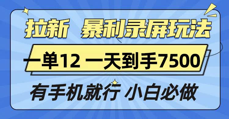 （13836期）拉新暴利录屏玩法，一单12块，一天到手7500，有手机就行好创网-专注优质VIP网课 网络创业落地实操课程资源分享 – 每天更新_高质量项目输出好创网