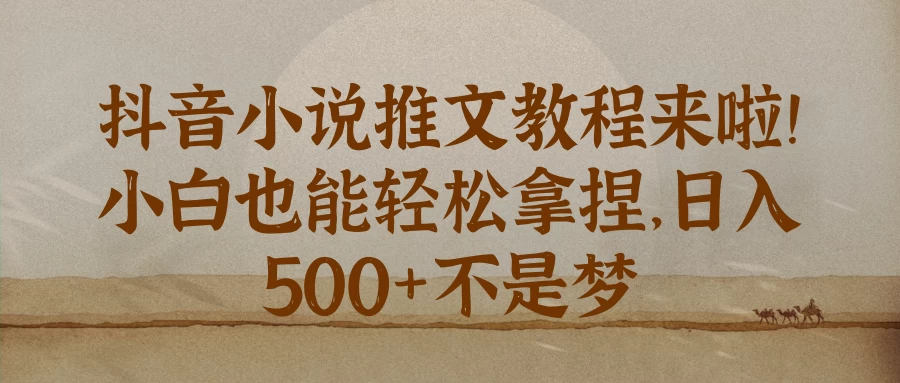 抖音小说推文教程来啦！小白也能轻松拿捏，日入 500+不是梦好创网-专注优质VIP网课 网络创业落地实操课程资源分享 – 每天更新_高质量项目输出好创网