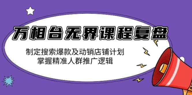 （13859期）万相台无界课程复盘：制定搜索爆款及动销店铺计划，掌握精准人群推广逻辑好创网-专注优质VIP网课 网络创业落地实操课程资源分享 – 每天更新_高质量项目输出好创网
