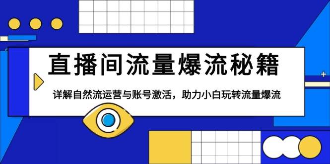 直播间流量爆流秘籍，详解自然流运营与账号激活，助力小白玩转流量爆流好创网-专注优质VIP网课 网络创业落地实操课程资源分享 – 每天更新_高质量项目输出好创网