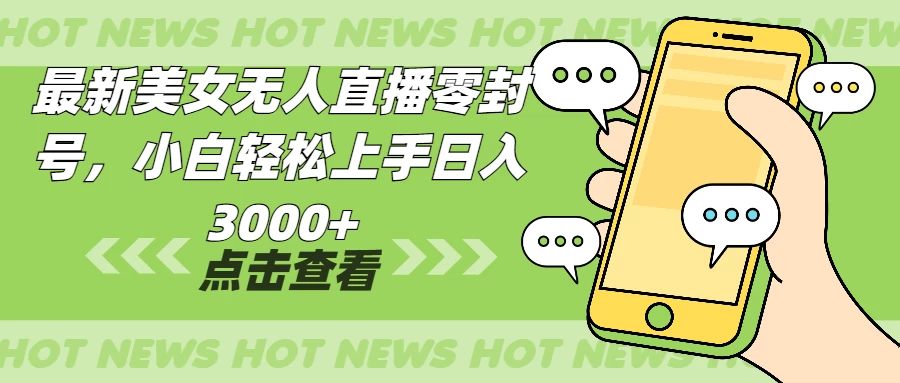 最新美女无人直播零封，小白轻松上手日入3000+好创网-专注优质VIP网课 网络创业落地实操课程资源分享 – 每天更新_高质量项目输出好创网