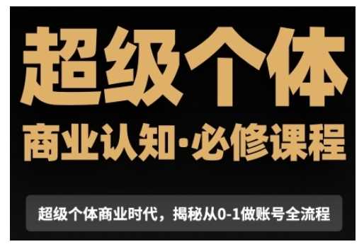 超级个体商业认知觉醒视频课，商业认知·必修课程揭秘从0-1账号全流程好创网-专注优质VIP网课 网络创业落地实操课程资源分享 – 每天更新_高质量项目输出好创网