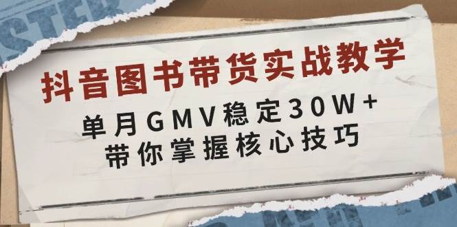 抖音图书带货实战教学，单月GMV稳定30W+，带你掌握核心技巧好创网-专注优质VIP网课 网络创业落地实操课程资源分享 – 每天更新_高质量项目输出好创网