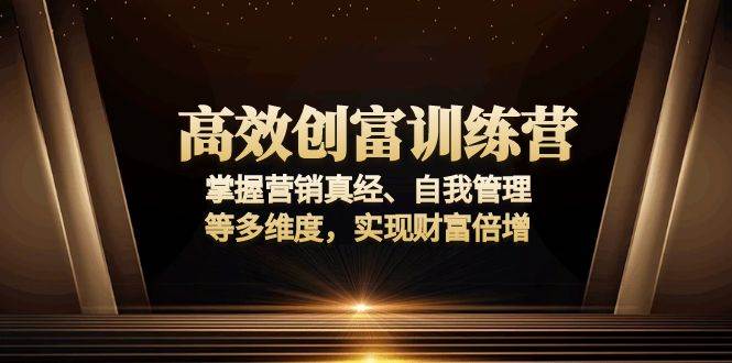 （13911期）高效创富训练营：掌握营销真经、自我管理等多维度，实现财富倍增好创网-专注优质VIP网课 网络创业落地实操课程资源分享 – 每天更新_高质量项目输出好创网