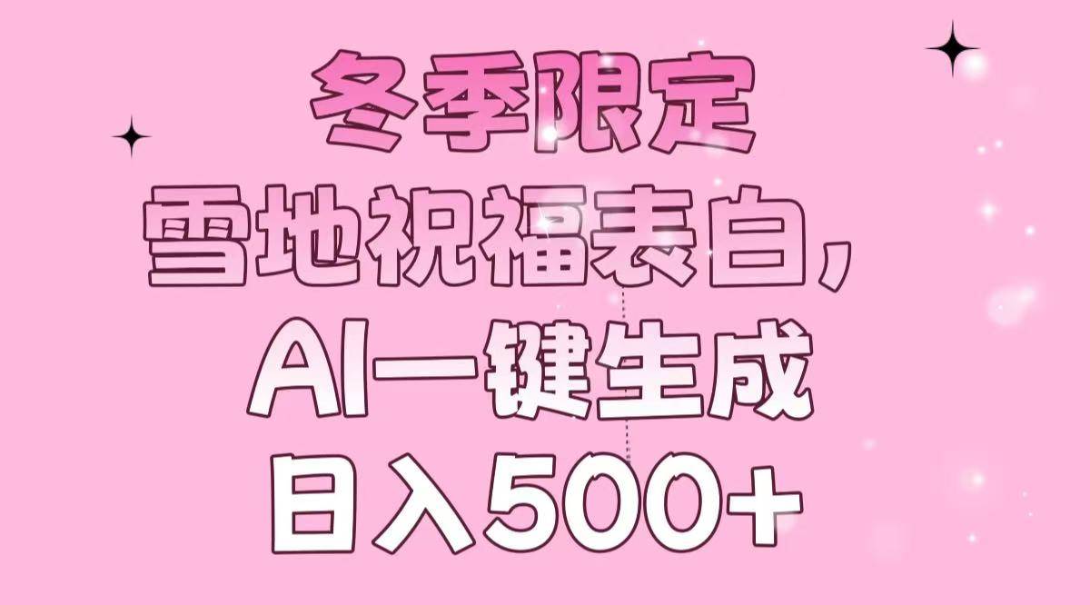 （13926期）冬季限定，雪地祝福表白，AI一键生成，日入500+好创网-专注优质VIP网课 网络创业落地实操课程资源分享 – 每天更新_高质量项目输出好创网