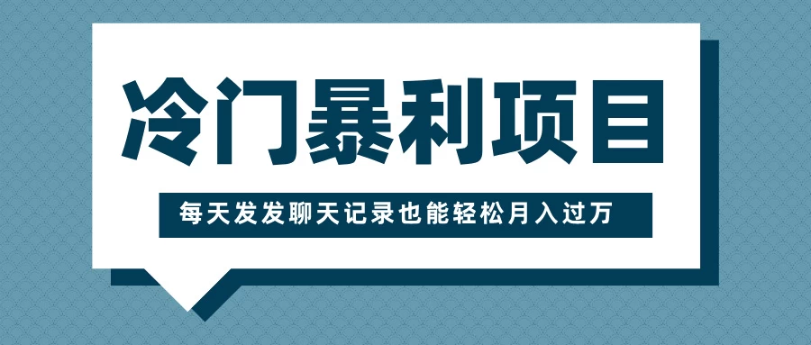 冷门暴利项目，一部手机即可操作，每天发发聊天记录也能轻松月入过万好创网-专注优质VIP网课 网络创业落地实操课程资源分享 – 每天更新_高质量项目输出好创网