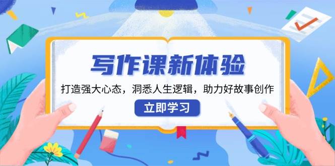 写作课新体验，打造强大心态，洞悉人生逻辑，助力好故事创作好创网-专注优质VIP网课 网络创业落地实操课程资源分享 – 每天更新_高质量项目输出好创网