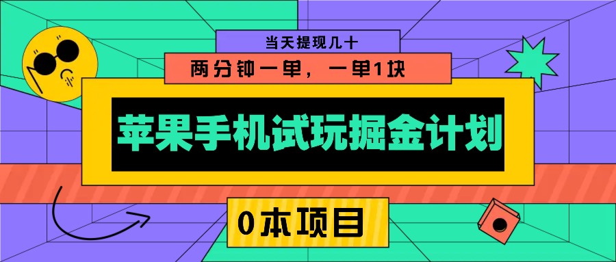 苹果手机试玩掘金计划，0本项目两分钟一单，一单1块 当天提现几十好创网-专注优质VIP网课 网络创业落地实操课程资源分享 – 每天更新_高质量项目输出好创网
