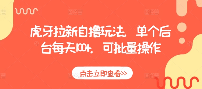 虎牙拉新自撸玩法，单个后台每天100+，可批量操作好创网-专注优质VIP网课 网络创业落地实操课程资源分享 – 每天更新_高质量项目输出好创网