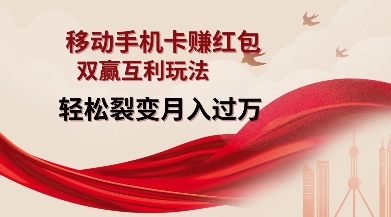 移动手机卡挣红包，双赢互利玩法，轻松裂变月入过W【仅揭秘】好创网-专注优质VIP网课 网络创业落地实操课程资源分享 – 每天更新_高质量项目输出好创网