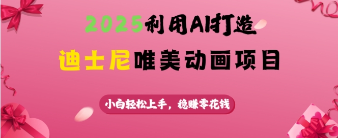 2025利用AI打造迪士尼唯美动画项目，小白轻松上手，稳挣零花钱好创网-专注优质VIP网课 网络创业落地实操课程资源分享 – 每天更新_高质量项目输出好创网