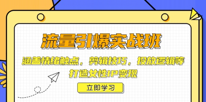 流量引爆实战班，涵盖情绪触点，剪辑技巧，投放逻辑等，打造女性IP变现好创网-专注优质VIP网课 网络创业落地实操课程资源分享 – 每天更新_高质量项目输出好创网