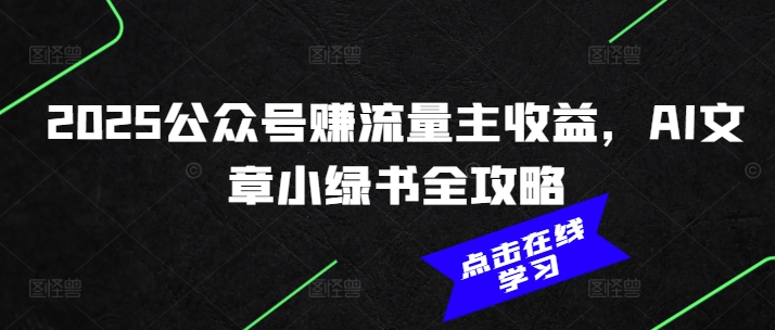 2025公众号赚流量主收益，AI文章小绿书全攻略好创网-专注优质VIP网课 网络创业落地实操课程资源分享 – 每天更新_高质量项目输出好创网