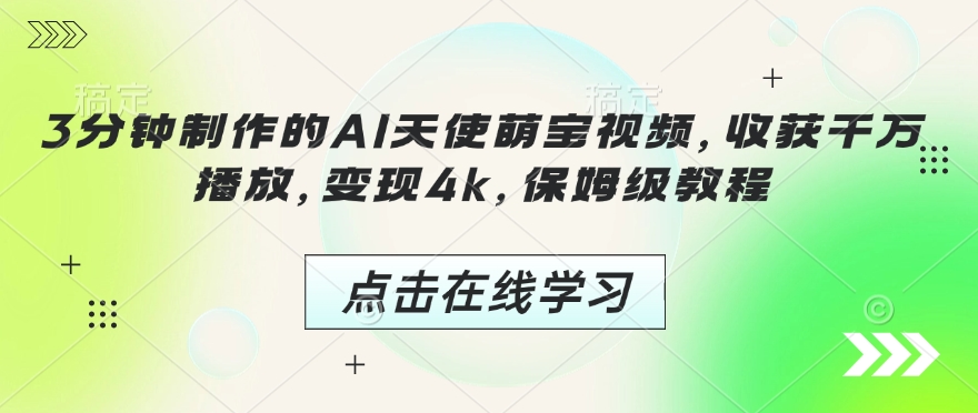 3分钟制作的AI天使萌宝视频，收获千万播放，变现4k，保姆级教程!好创网-专注优质VIP网课 网络创业落地实操课程资源分享 – 每天更新_高质量项目输出好创网