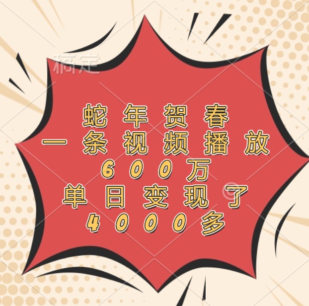 蛇年贺春，一条视频播放600万，单日变现了4000多好创网-专注优质VIP网课 网络创业落地实操课程资源分享 – 每天更新_高质量项目输出好创网