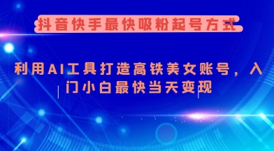 抖音快手最快吸粉起号方式，利用AI工具打造美女账号，入门小白最快当天变现好创网-专注优质VIP网课 网络创业落地实操课程资源分享 – 每天更新_高质量项目输出好创网