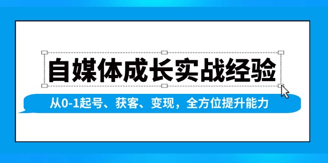 自媒体成长实战经验，从0-1起号、获客、变现，全方位提升能力好创网-专注优质VIP网课 网络创业落地实操课程资源分享 – 每天更新_高质量项目输出好创网