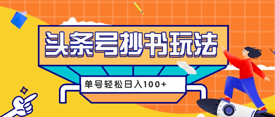 今日头条抄书玩法，用这个方法，单号轻松日入100+(附详细教程及工具)好创网-专注优质VIP网课 网络创业落地实操课程资源分享 – 每天更新_高质量项目输出好创网