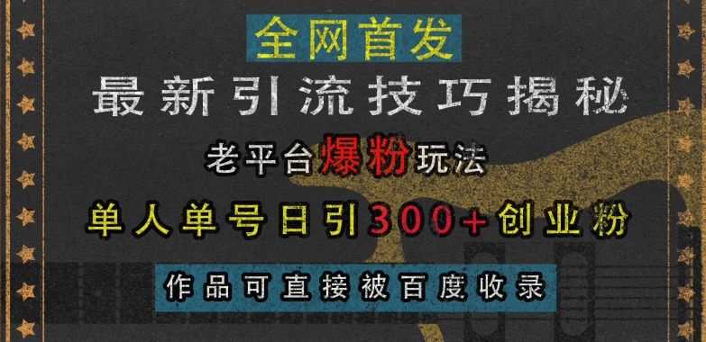 最新引流技巧揭秘，老平台爆粉玩法，单人单号日引300+创业粉，作品可直接被百度收录好创网-专注优质VIP网课 网络创业落地实操课程资源分享 – 每天更新_高质量项目输出好创网