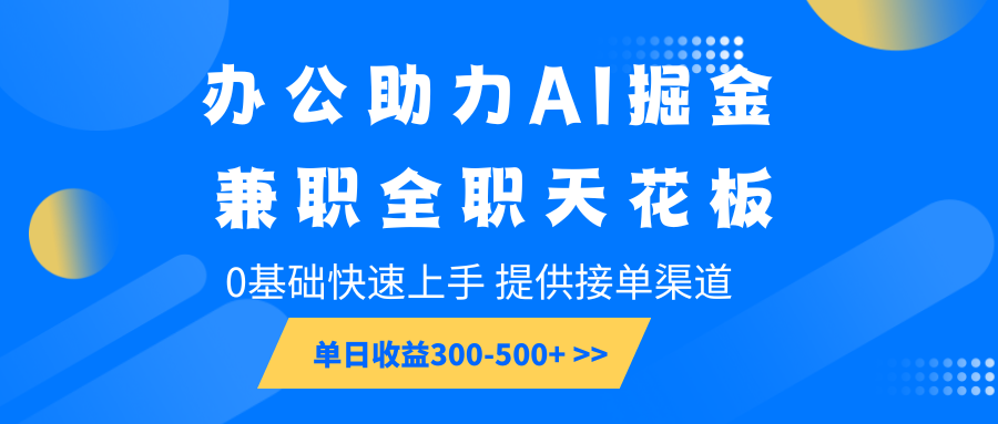 办公助力AI掘金，兼职全职天花板，0基础快速上手，单日收益300-500+好创网-专注优质VIP网课 网络创业落地实操课程资源分享 – 每天更新_高质量项目输出好创网