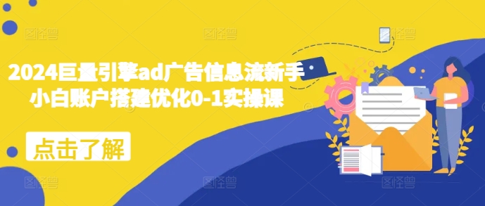 2024巨量引擎ad广告信息流新手小白账户搭建优化0-1实操课好创网-专注优质VIP网课 网络创业落地实操课程资源分享 – 每天更新_高质量项目输出好创网