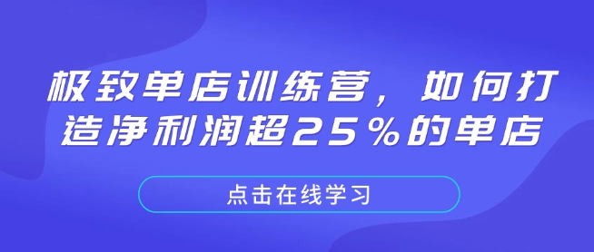 极致单店训练营，如何打造净利润超25%的单店好创网-专注优质VIP网课 网络创业落地实操课程资源分享 – 每天更新_高质量项目输出好创网