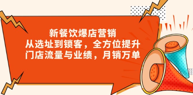 新 餐饮爆店营销，从选址到锁客，全方位提升门店流量与业绩，月销万单好创网-专注优质VIP网课 网络创业落地实操课程资源分享 – 每天更新_高质量项目输出好创网