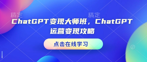 ChatGPT变现大师班，ChatGPT运营变现攻略好创网-专注优质VIP网课 网络创业落地实操课程资源分享 – 每天更新_高质量项目输出好创网