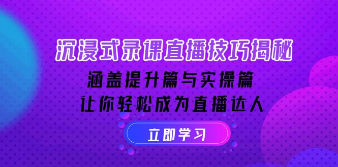 沉浸式-录课直播技巧揭秘：涵盖提升篇与实操篇, 让你轻松成为直播达人好创网-专注优质VIP网课 网络创业落地实操课程资源分享 – 每天更新_高质量项目输出好创网