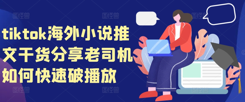 tiktok海外小说推文干货分享，老司机如何快速破播放好创网-专注优质VIP网课 网络创业落地实操课程资源分享 – 每天更新_高质量项目输出好创网