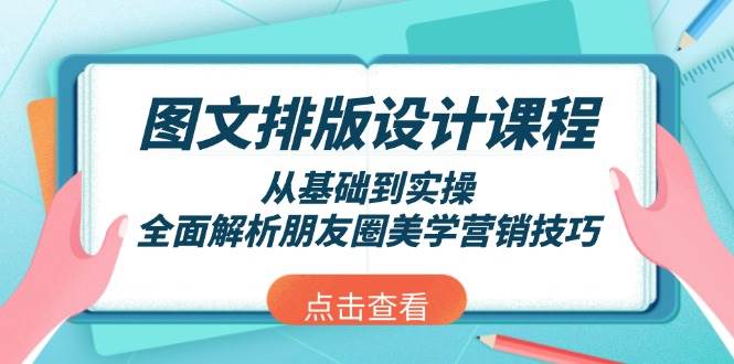 图文排版设计课程，从基础到实操，全面解析朋友圈美学营销技巧好创网-专注优质VIP网课 网络创业落地实操课程资源分享 – 每天更新_高质量项目输出好创网