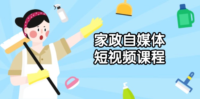 家政 自媒体短视频课程：从内容到发布，解析拍摄与剪辑技巧，打造爆款视频好创网-专注优质VIP网课 网络创业落地实操课程资源分享 – 每天更新_高质量项目输出好创网