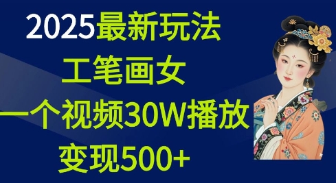 2025最新玩法，工笔画美女，一个视频30万播放变现500+好创网-专注优质VIP网课 网络创业落地实操课程资源分享 – 每天更新_高质量项目输出好创网
