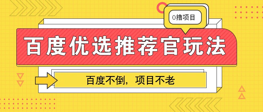 百度优选推荐官玩法，业余兼职做任务变现首选，百度不倒项目不老好创网-专注优质VIP网课 网络创业落地实操课程资源分享 – 每天更新_高质量项目输出好创网