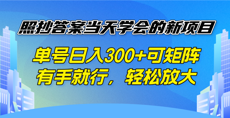 照抄答案当天学会的新项目，单号日入300 +可矩阵，有手就行，轻松放大好创网-专注优质VIP网课 网络创业落地实操课程资源分享 – 每天更新_高质量项目输出好创网