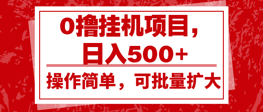 0撸挂机项目，日入500+，操作简单，可批量扩大，收益稳定。好创网-专注优质VIP网课 网络创业落地实操课程资源分享 – 每天更新_高质量项目输出好创网