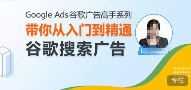 Google Ads谷歌广告高手 – 搜索广告，带你从入门到精通谷歌搜索广告好创网-专注优质VIP网课 网络创业落地实操课程资源分享 – 每天更新_高质量项目输出好创网