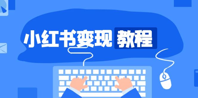 小红书变现教程，精准账号定位，开启赚钱之旅，打造爆款账号好创网-专注优质VIP网课 网络创业落地实操课程资源分享 – 每天更新_高质量项目输出好创网
