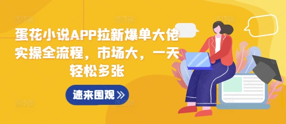 蛋花小说APP拉新爆单大佬实操全流程，市场大，一天轻松多张好创网-专注优质VIP网课 网络创业落地实操课程资源分享 – 每天更新_高质量项目输出好创网